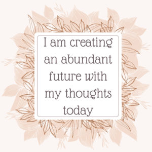 Manifesting Money Affirmation: I am creating an abundant future with my thoughts today.