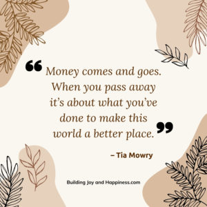 “Money comes and goes. When you pass away it’s about what you’ve done to make this world a better place.” – Tia Mowry