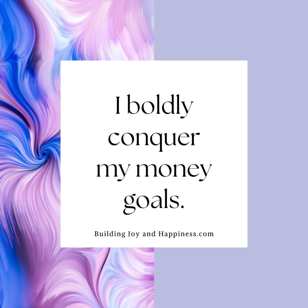 Money Affirmation of the Day: I boldly conquer my money goals.