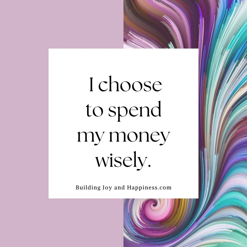Money Affirmation of the Day: I choose to spend my money wisely.